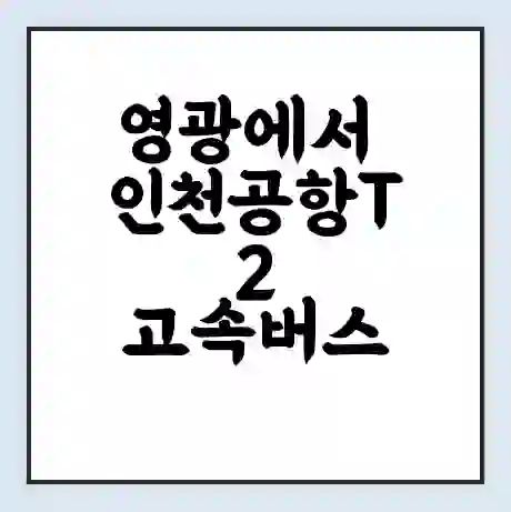 영광에서 인천공항T2 고속버스 시간표 | 예매 | 예약 | 할인 받기