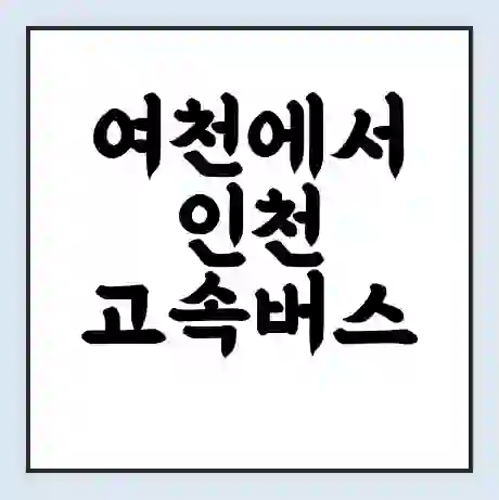 여천에서 인천 고속버스 시간표 | 예매 | 예약 | 할인 받기