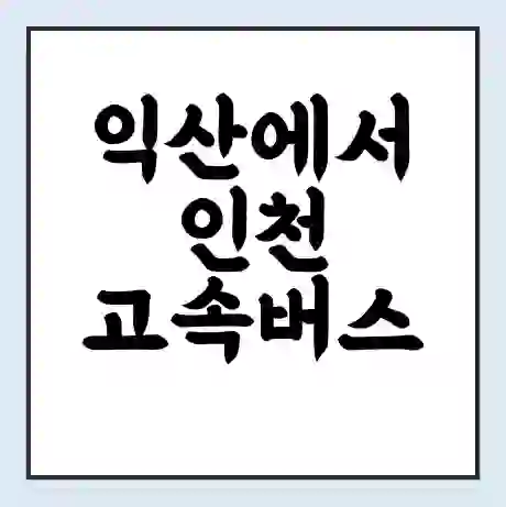 익산에서 인천 고속버스 시간표 | 예매 | 예약 | 할인 받기