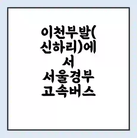 이천부발(신하리)에서 서울경부 고속버스 시간표 | 예매 | 예약 | 할인 받기