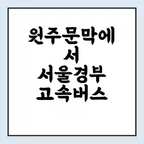 원주문막에서 서울경부 고속버스 시간표 | 예매 | 예약 | 할인 받기