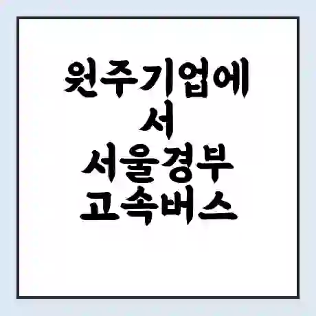 원주기업에서 서울경부 고속버스 시간표 | 예매 | 예약 | 할인 받기