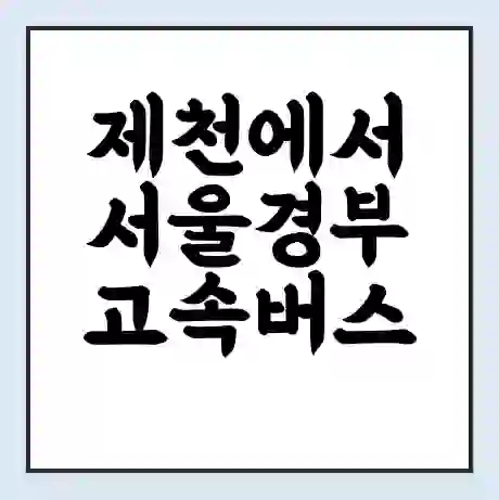 제천에서 서울경부 고속버스 시간표 | 예매 | 예약 | 할인 받기