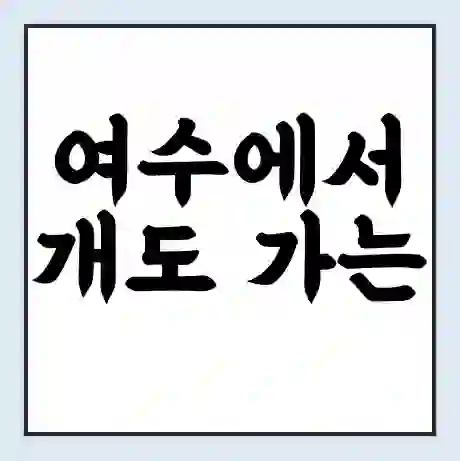 여수에서 개도 가는 배 시간표 | 배편요금 | 여객선 운항정보 | 승선권 예매