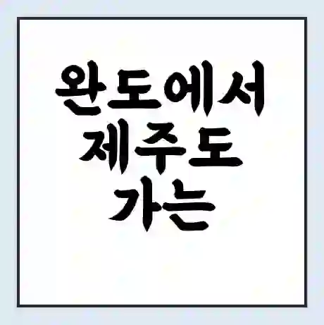 완도에서 제주도 가는 배 시간표 | 배편요금 | 여객선 운항정보 | 승선권 예매
