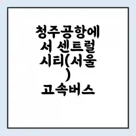 청주공항에서 센트럴시티(서울) 고속버스 시간표 | 예매 | 예약 | 할인 받기