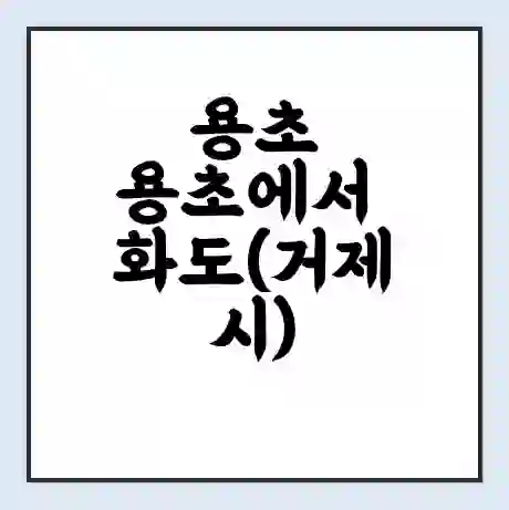 용초 용초에서 화도(거제시) 가는 배 시간표 | 배편요금 | 여객선 운항정보 | 승선권 예매