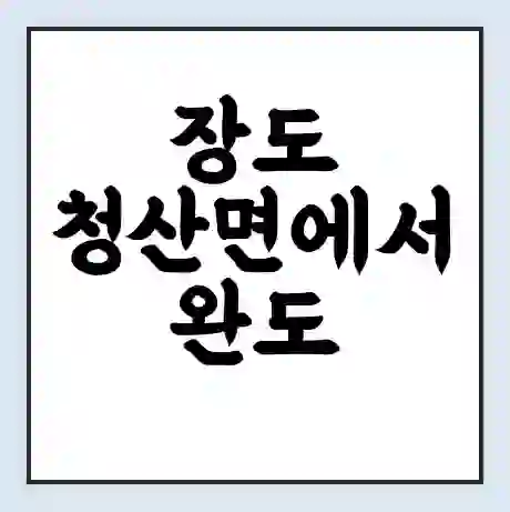 장도 청산면에서 완도 가는 배 시간표 | 배편요금 | 여객선 운항정보 | 승선권 예매