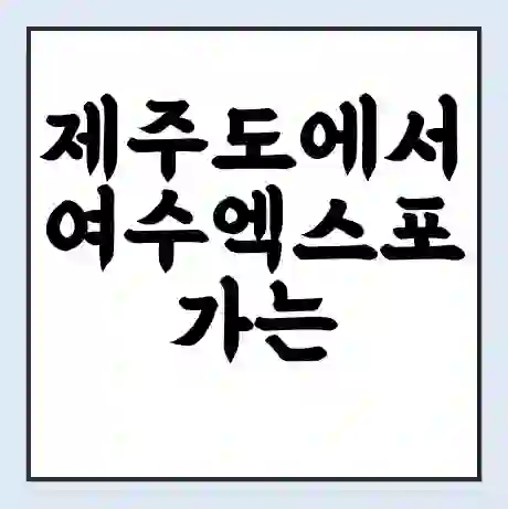 제주도에서 여수엑스포 가는 배 시간표 | 배편요금 | 여객선 운항정보 | 승선권 예매