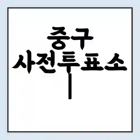 중구 사전투표소 | 내 사전 투표 장소 찾기 2024년