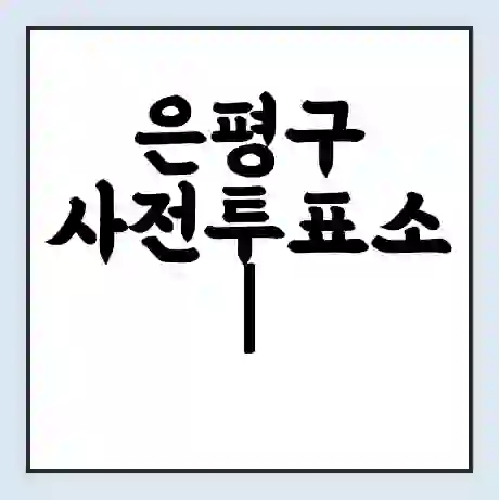 은평구 사전투표소 | 22대 총선 사전투표 장소 찾기 2024년