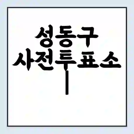 성동구 사전투표소 | 22대 총선 사전투표 장소 찾기 2024년