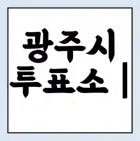 광주시 투표소 | 총선 선거 내 투표 장소 찾기 2024년 국회의원 선거 준비물