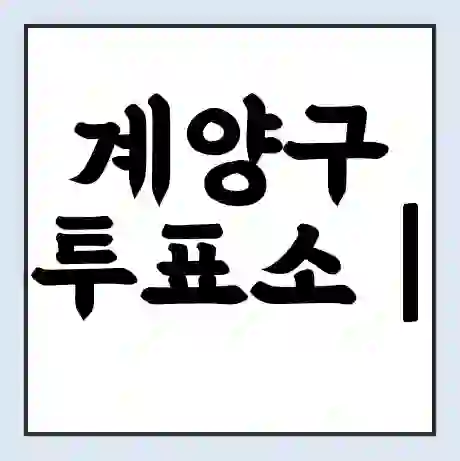 계양구 투표소 | 총선 선거 내 투표 장소 찾기 2024년 국회의원 선거 준비물