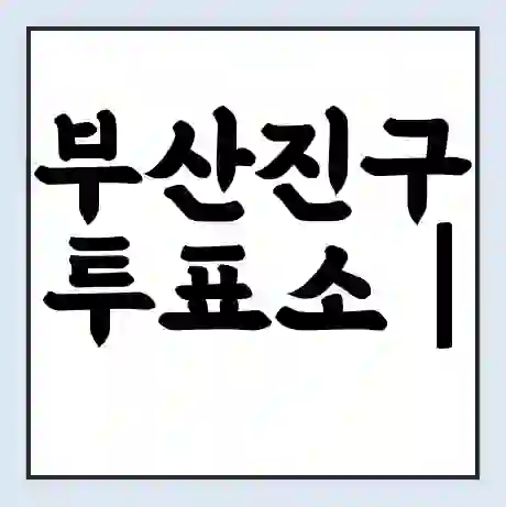 부산진구 투표소 | 총선 선거 내 투표 장소 찾기 2024년 국회의원 선거 준비물