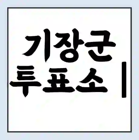 기장군 투표소 | 총선 선거 내 투표 장소 찾기 2024년 국회의원 선거 준비물