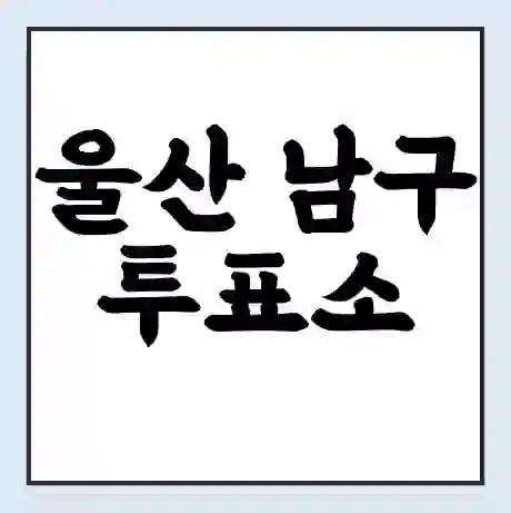 울산 남구 투표소 | 총선 선거 내 투표 장소 찾기 2024년 국회의원 선거 준비물