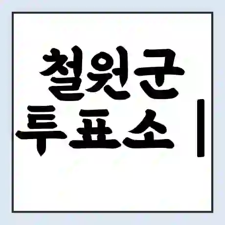 철원군 투표소 | 총선 선거 내 투표 장소 찾기 2024년 국회의원 선거 준비물