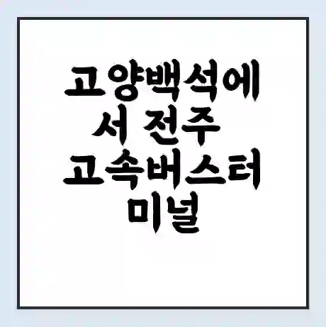 고양백석에서 전주 고속버스터미널 시간표 | 요금 | 예매 | 예약 | 운임표