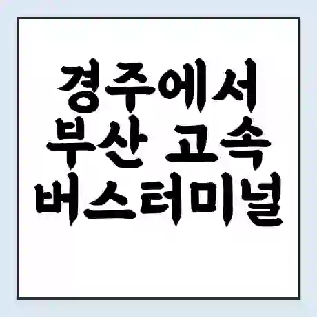 경주에서 부산 고속버스터미널 시간표 | 요금 | 예매 | 예약 | 운임표