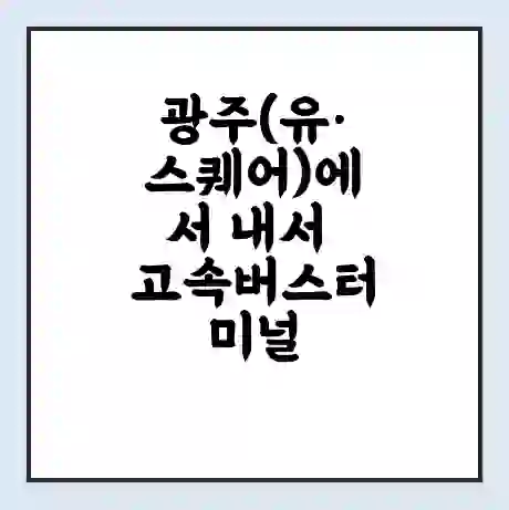 광주(유·스퀘어)에서 내서 고속버스터미널 시간표 | 요금 | 예매 | 예약 | 운임표