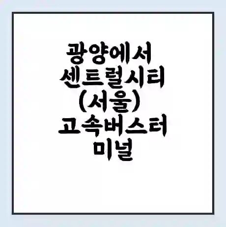광양에서 센트럴시티(서울) 고속버스터미널 시간표 | 요금 | 예매 | 예약 | 운임표