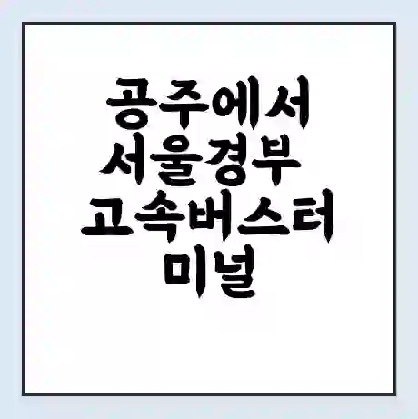 공주에서 서울경부 고속버스터미널 시간표 | 요금 | 예매 | 예약 | 운임표