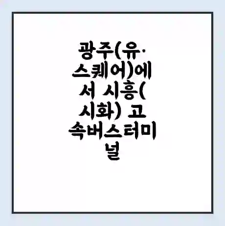 광주(유·스퀘어)에서 시흥(시화) 고속버스터미널 시간표 | 요금 | 예매 | 예약 | 운임표