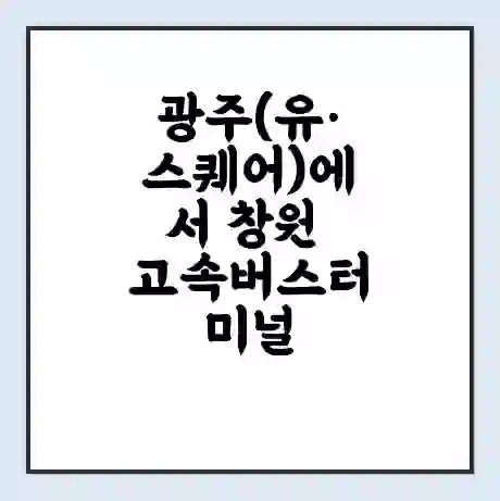 광주(유·스퀘어)에서 창원 고속버스터미널 시간표 | 요금 | 예매 | 예약 | 운임표