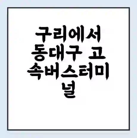 구리에서 동대구 고속버스터미널 시간표 | 요금 | 예매 | 예약 | 운임표