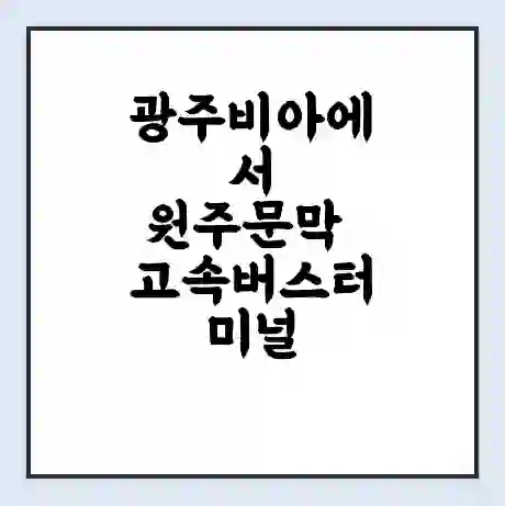 광주비아에서 원주문막 고속버스터미널 시간표 | 요금 | 예매 | 예약 | 운임표