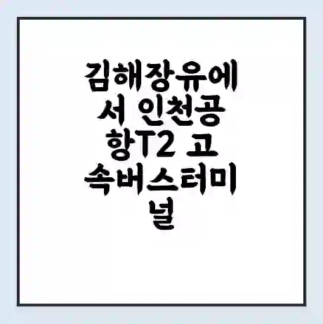 김해장유에서 인천공항T2 고속버스터미널 시간표 | 요금 | 예매 | 예약 | 운임표