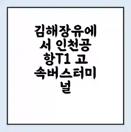 김해장유에서 인천공항T1 고속버스터미널 시간표 | 요금 | 예매 | 예약 | 운임표