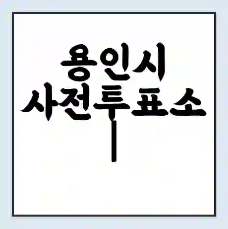 용인시 사전투표소 | 22대 총선 사전투표 장소 찾기 2024년