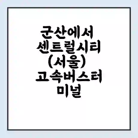 군산에서 센트럴시티(서울) 고속버스터미널 시간표 | 요금 | 예매 | 예약 | 운임표