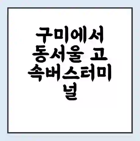 구미에서 동서울 고속버스터미널 시간표 | 요금 | 예매 | 예약 | 운임표