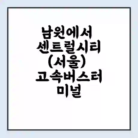 남원에서 센트럴시티(서울) 고속버스터미널 시간표 | 요금 | 예매 | 예약 | 운임표