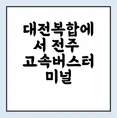 대전복합에서 전주 고속버스터미널 시간표 | 요금 | 예매 | 예약 | 운임표