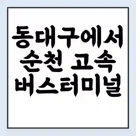 동대구에서 순천 고속버스터미널 시간표 | 요금 | 예매 | 예약 | 운임표