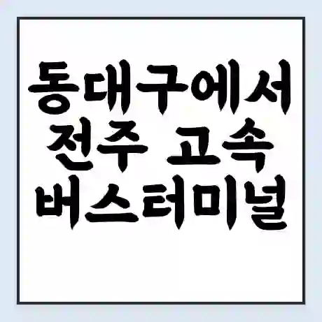 동대구에서 전주 고속버스터미널 시간표 | 요금 | 예매 | 예약 | 운임표
