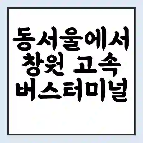 동서울에서 창원 고속버스터미널 시간표 | 요금 | 예매 | 예약 | 운임표