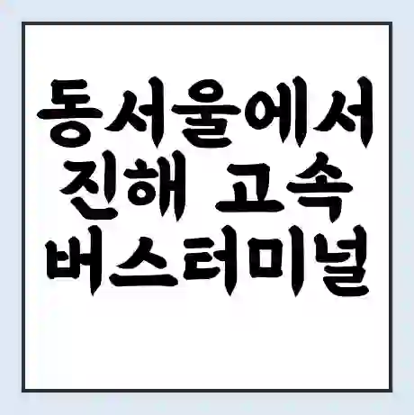 동서울에서 진해 고속버스터미널 시간표 | 요금 | 예매 | 예약 | 운임표