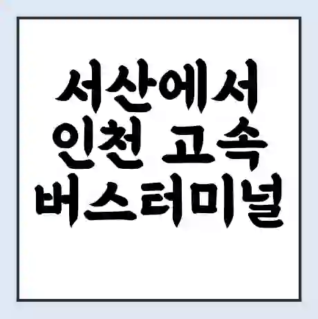 서산에서 인천 고속버스터미널 시간표 | 요금 | 예매 | 예약 | 운임표