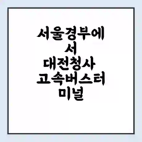 서울경부에서 대전청사 고속버스터미널 시간표 | 요금 | 예매 | 예약 | 운임표