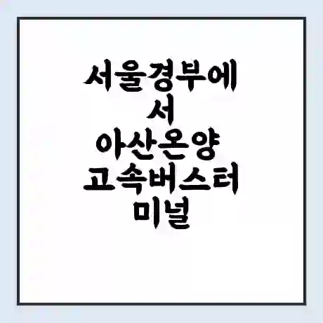 서울경부에서 아산온양 고속버스터미널 시간표 | 요금 | 예매 | 예약 | 운임표