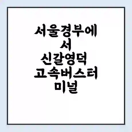 서울경부에서 신갈영덕 고속버스터미널 시간표 | 요금 | 예매 | 예약 | 운임표
