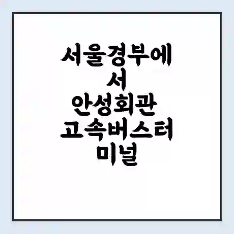 서울경부에서 안성회관 고속버스터미널 시간표 | 요금 | 예매 | 예약 | 운임표