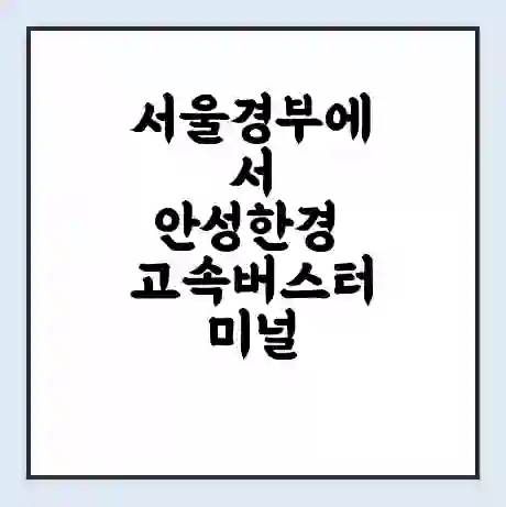 서울경부에서 안성한경 고속버스터미널 시간표 | 요금 | 예매 | 예약 | 운임표