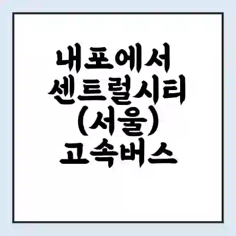 내포에서 센트럴시티(서울) 고속버스 시간표 | 예매 | 예약 | 할인 받기