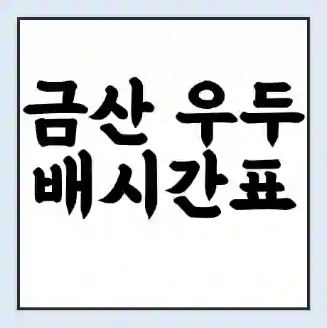 금산 우두 배시간표 | 배요금 | 배편 시간표 | 선착장 배시간